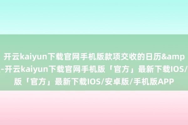 开云kaiyun下载官网手机版款项交收的日历&ensp;……也顺延-开云kaiyun下载官网手机版「官方」最新下载IOS/安卓版/手机版APP