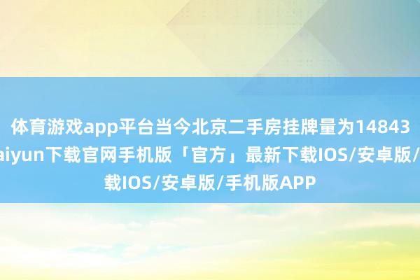 体育游戏app平台当今北京二手房挂牌量为148435套-开云kaiyun下载官网手机版「官方」最新下载IOS/安卓版/手机版APP